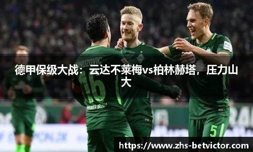 德甲保级大战：云达不莱梅vs柏林赫塔，压力山大