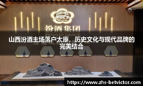 山西汾酒主场落户太原，历史文化与现代品牌的完美结合