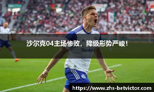 沙尔克04主场惨败，降级形势严峻！