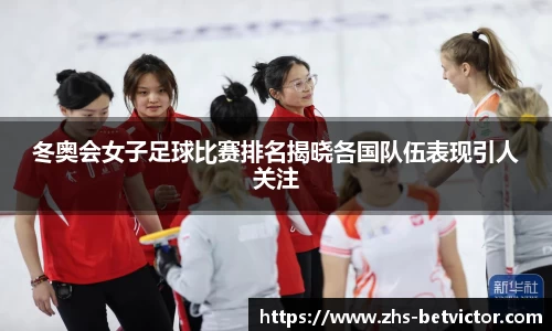 冬奥会女子足球比赛排名揭晓各国队伍表现引人关注