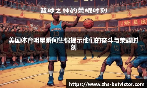 美国体育明星瞬间集锦揭示他们的奋斗与荣耀时刻