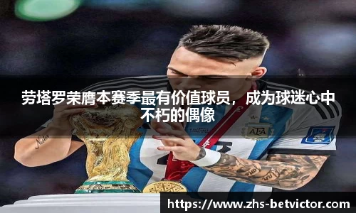 劳塔罗荣膺本赛季最有价值球员，成为球迷心中不朽的偶像