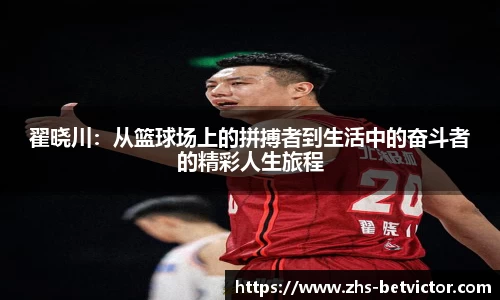 翟晓川：从篮球场上的拼搏者到生活中的奋斗者的精彩人生旅程