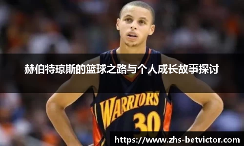 赫伯特琼斯的篮球之路与个人成长故事探讨