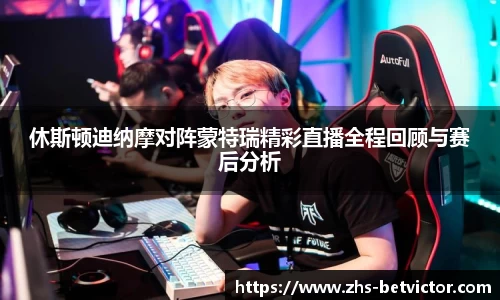 休斯顿迪纳摩对阵蒙特瑞精彩直播全程回顾与赛后分析