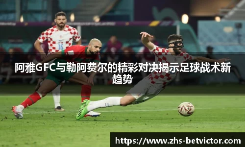 阿雅GFC与勒阿费尔的精彩对决揭示足球战术新趋势