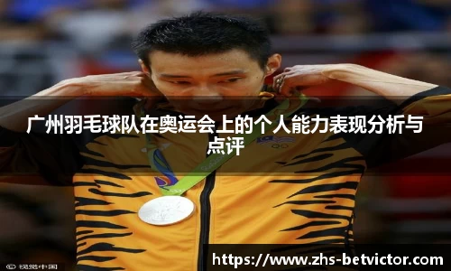 广州羽毛球队在奥运会上的个人能力表现分析与点评